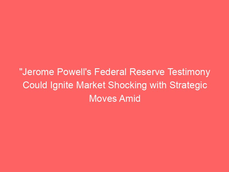 “Jerome Powell’s Federal Reserve Testimony Could Ignite Market Shocking with Strategic Moves Amid Tariff Turmoil” “Jerome Powell’s Federal Reserve Testimony Could Ignite Market Shocking with Strategic Moves Amid Tariff Turmoil”