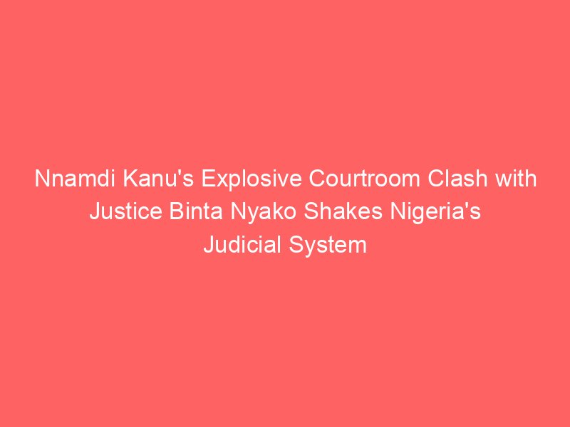 Nnamdi Kanu’s Explosive Courtroom Clash with Justice Binta Nyako Shakes Nigeria’s Judicial System Is Political Bias Undermining Fair Trial Rights Nnamdi Kanu’s Explosive Courtroom Clash with Justice Binta Nyako Shakes Nigeria’s Judicial System Is Political Bias Undermining Fair Trial Rights