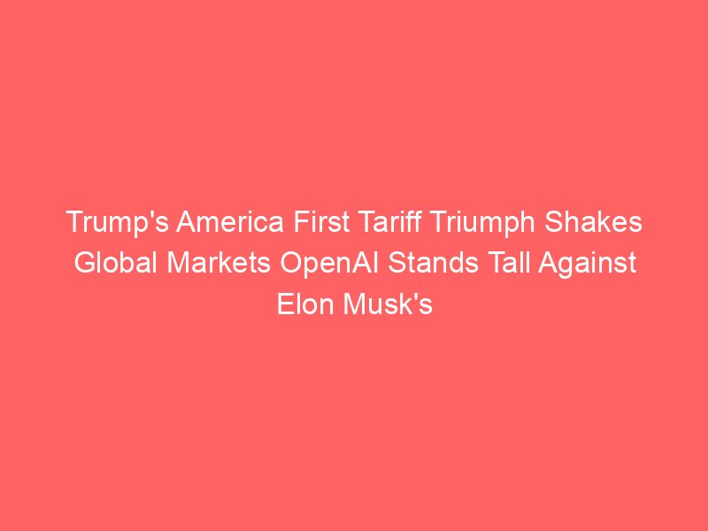 Trump’s America First Tariff Triumph Shakes Global Markets OpenAI Stands Tall Against Elon Musk’s Tech Control Trump’s America First Tariff Triumph Shakes Global Markets OpenAI Stands Tall Against Elon Musk’s Tech Control