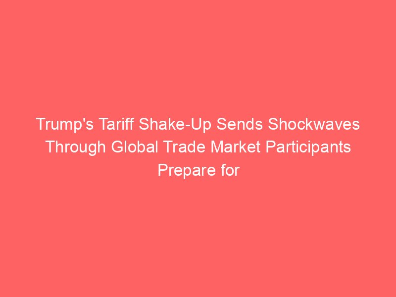 Trump’s Tariff Shake-Up Sends Shockwaves Through Global Trade Market Participants Prepare for Interest Rate Surges and Economic Forecast Shifts Trump’s Tariff Shake-Up Sends Shockwaves Through Global Trade Market Participants Prepare for Interest Rate Surges and Economic Forecast Shifts